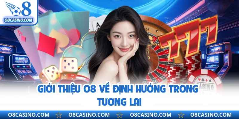 Giới thiệu O8 về định hướng trong tương lai