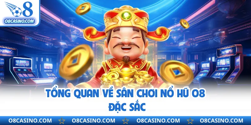 Tổng quan về sân chơi nổ hũ O8 đặc sắc